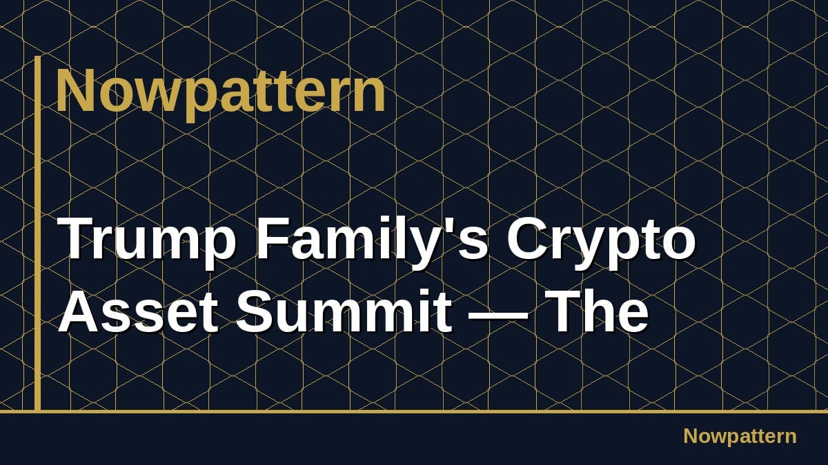 Trump Family's Crypto Asset Summit — The