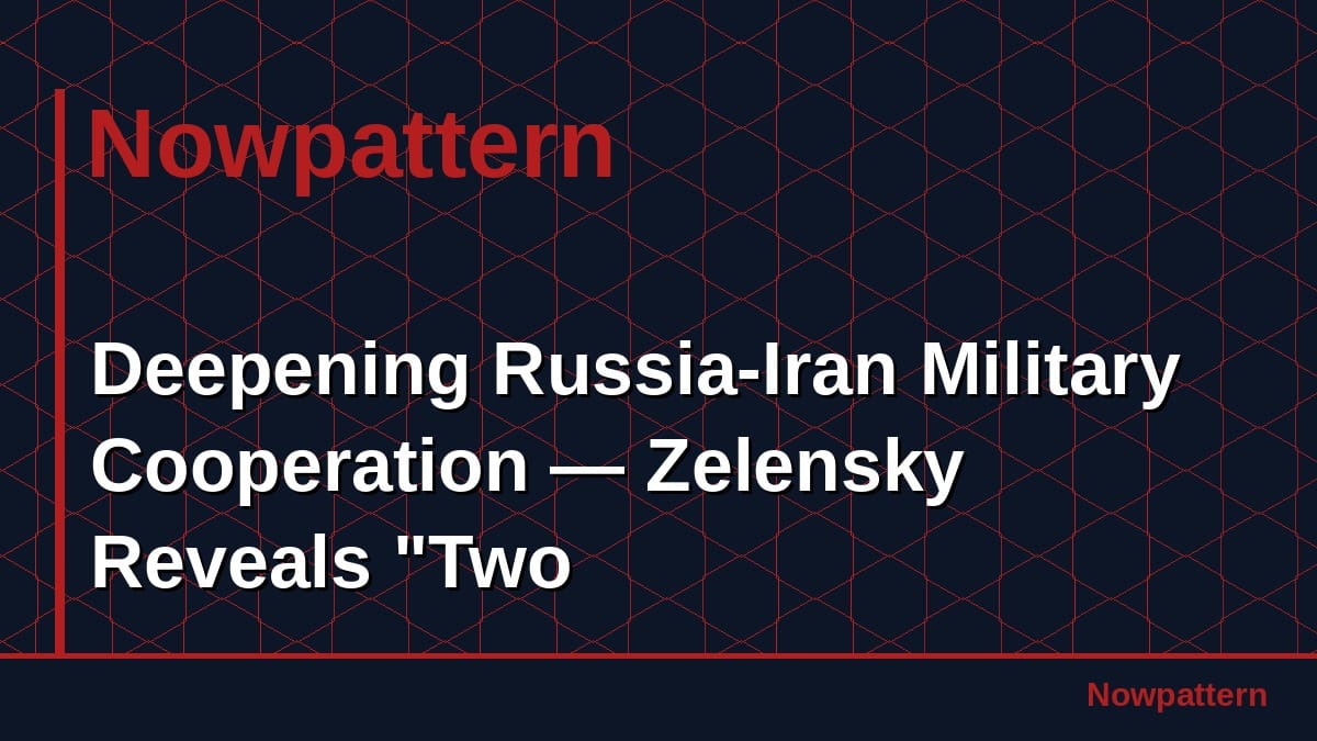 Deepening Russia-Iran Military Cooperation — Zelensky Reveals "Two