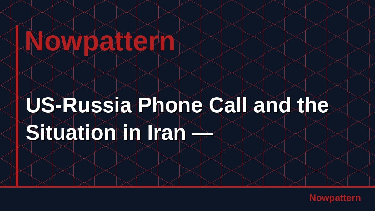 US-Russia Phone Call and the Situation in Iran —