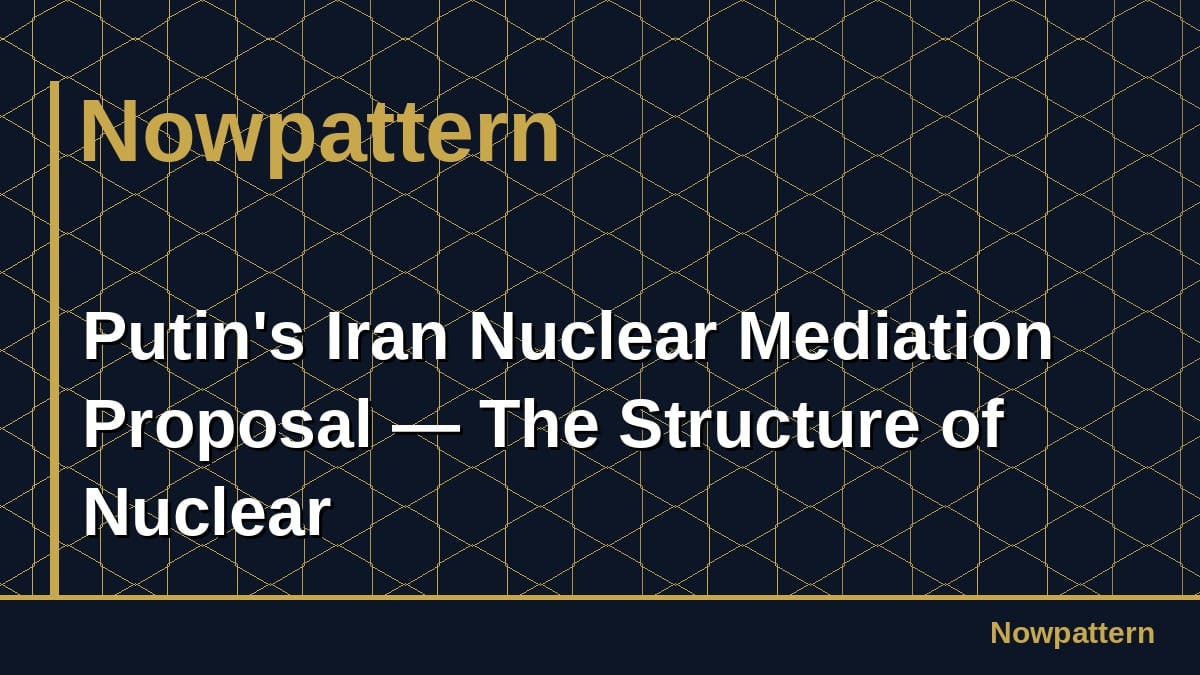 Putin's Iran Nuclear Mediation Proposal — The Structure of Nuclear