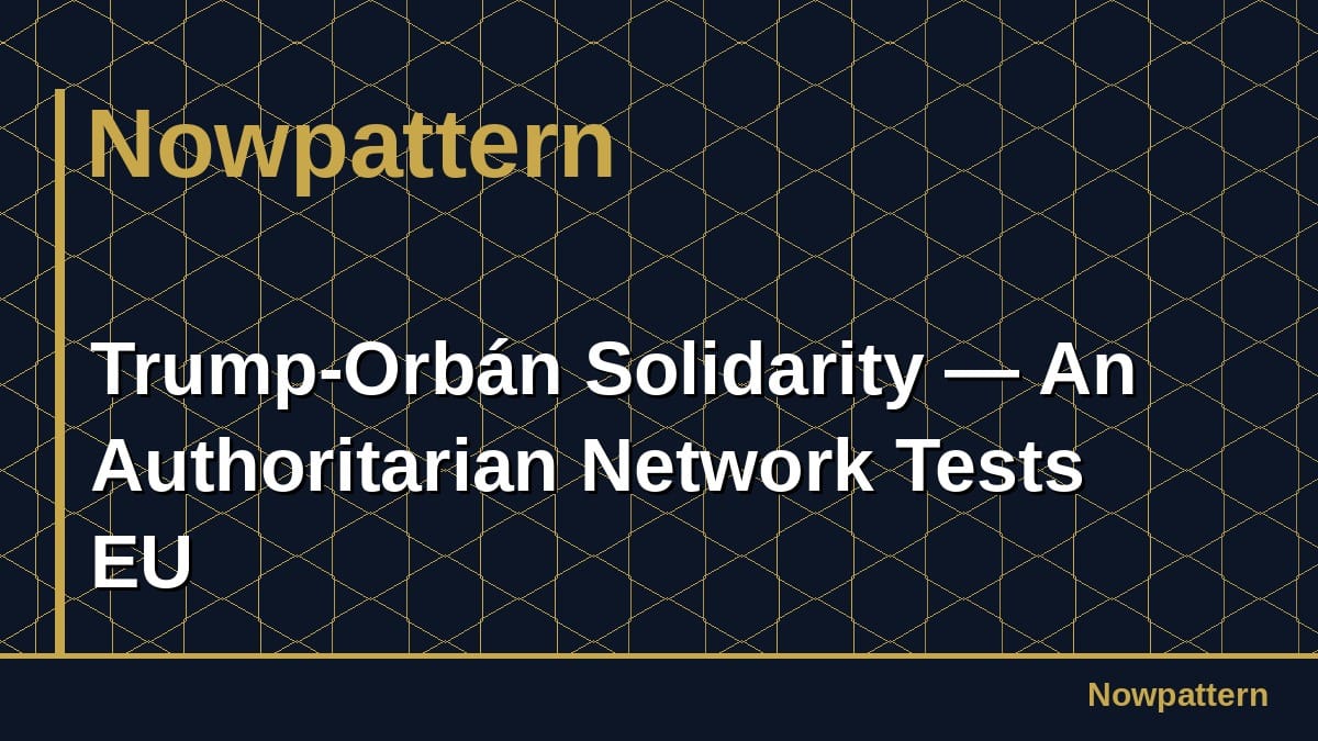 Trump-Orbán Solidarity — An Authoritarian Network Tests EU
