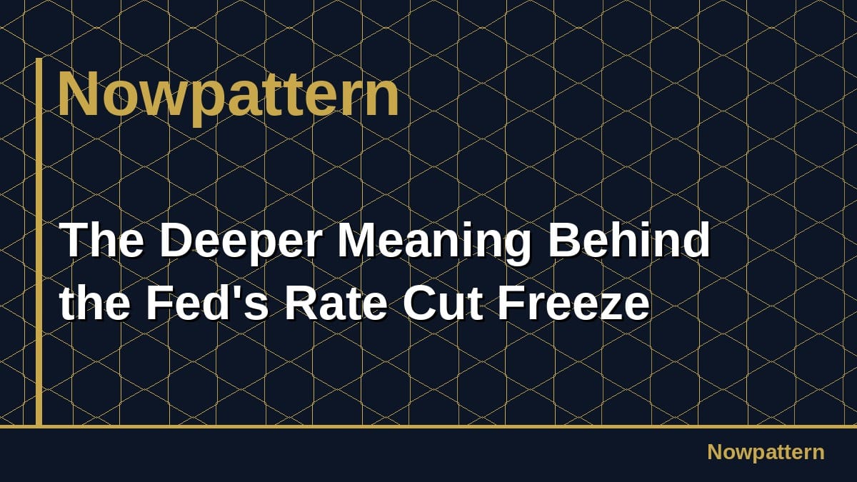 The Deeper Meaning Behind the Fed's Rate Cut Freeze