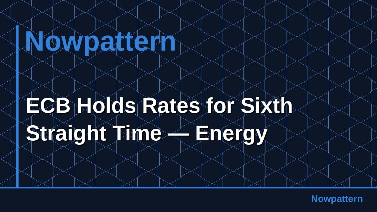 ECB Holds Rates for Sixth Straight Time — Energy
