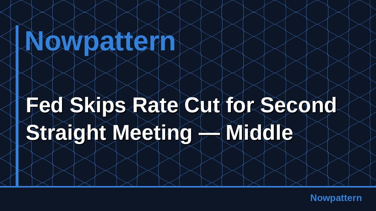 Fed Skips Rate Cut for Second Straight Meeting — Middle
