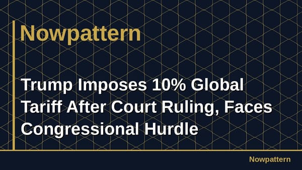 Trump Imposes 10% Global Tariff After Court Ruling, Faces Congressional Hurdle