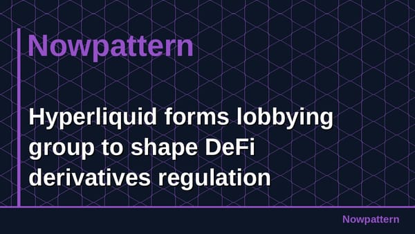 Hyperliquid forms lobbying group to shape DeFi derivatives regulation