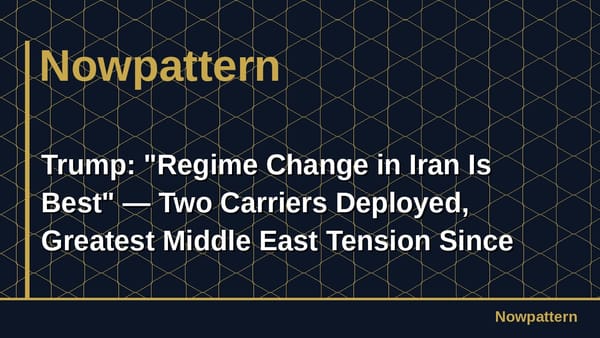 Trump: "Regime Change in Iran Is Best" — Two Carriers Deployed, Greatest Middle East Tension Since 2003