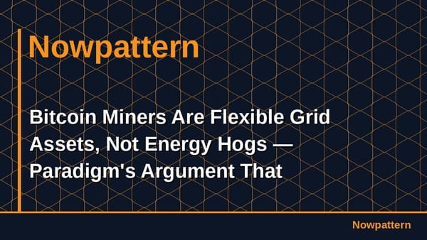 Bitcoin Miners Are Flexible Grid Assets, Not Energy Hogs — Paradigm's Argument That Regulators Are Getting Wrong