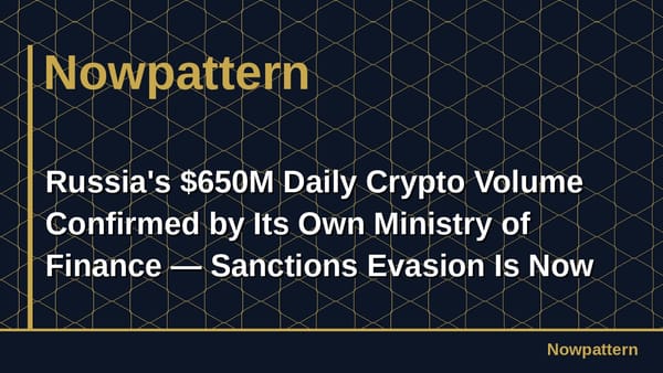Russia's $650M Daily Crypto Volume Confirmed by Its Own Ministry of Finance — Sanctions Evasion Is Now a Formalised Economic System