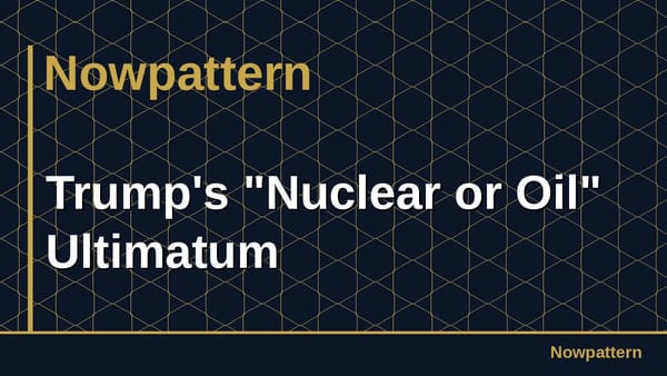 Trump's "Nuclear or Oil" Ultimatum