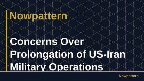 Concerns Over Prolongation of US-Iran Military Operations