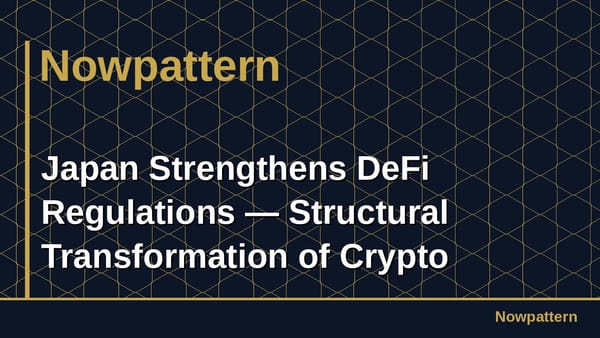 Japan Strengthens DeFi Regulations — Structural Transformation of Crypto