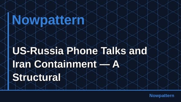 US-Russia Phone Talks and Iran Containment — A Structural