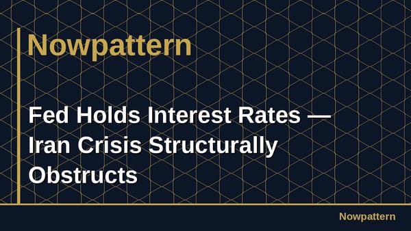 Fed Holds Interest Rates — Iran Crisis Structurally Obstructs