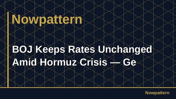 BOJ Keeps Rates Unchanged Amid Hormuz Crisis — Ge