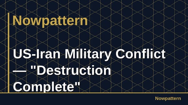 US-Iran Military Conflict — "Destruction Complete"