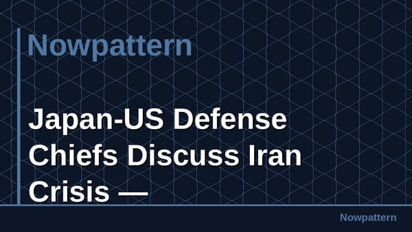Japan-US Defense Chiefs Discuss Iran Crisis —