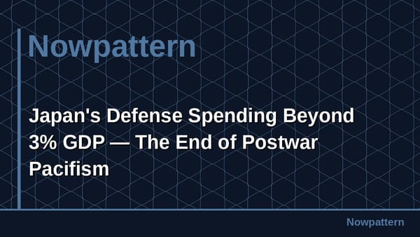 Japan's Defense Spending Beyond 3% GDP — The End of Postwar Pacifism