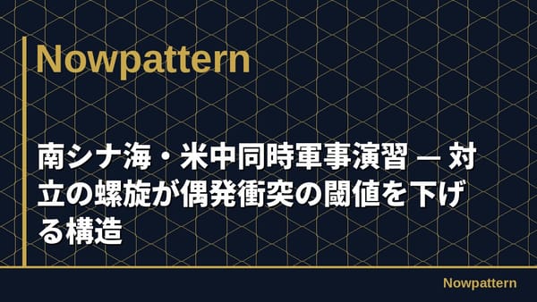 南シナ海・米中同時軍事演習 — 対立の螺旋が偶発衝突の閾値を下げる構造