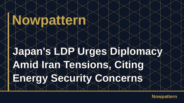 Japan's LDP Urges Diplomacy Amid Iran Tensions, Citing Energy Security Concerns