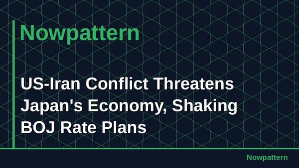 US-Iran Conflict Threatens Japan's Economy, Shaking BOJ Rate Plans