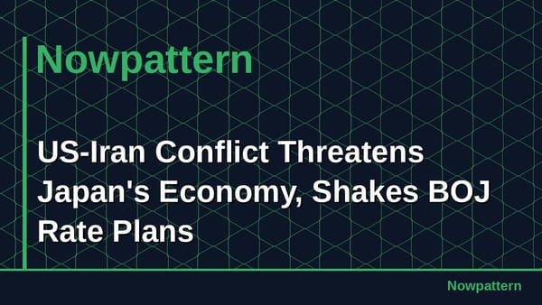 US-Iran Conflict Threatens Japan's Economy, Shakes BOJ Rate Plans