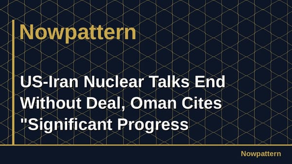 US-Iran Nuclear Talks End Without Deal, Oman Cites "Significant Progress