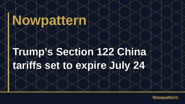 Trump's Section 122 China tariffs set to expire July 24