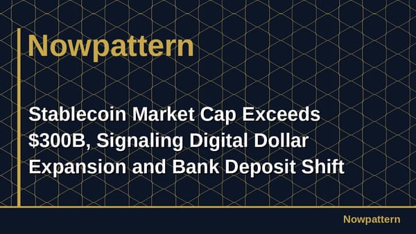Stablecoin Market Cap Exceeds $300B, Signaling Digital Dollar Expansion and Bank Deposit Shift