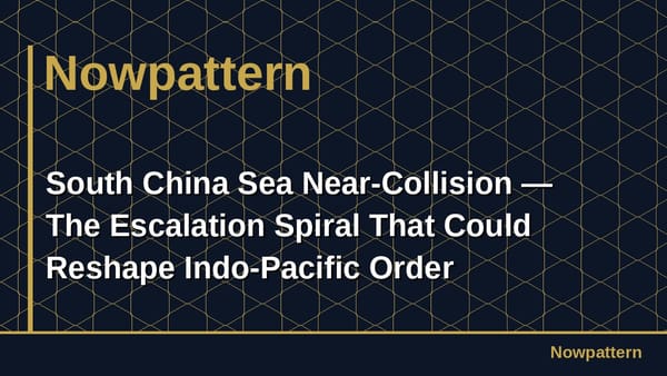 South China Sea Near-Collision — The Escalation Spiral That Could Reshape Indo-Pacific Order