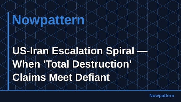 US-Iran Escalation Spiral — When 'Total Destruction' Claims Meet Defiant Retaliation