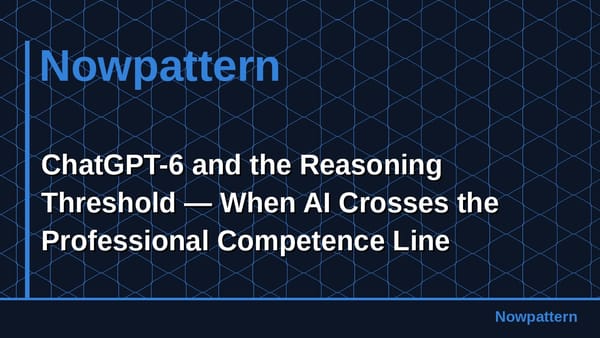 ChatGPT-6 and the Reasoning Threshold — When AI Crosses the Professional Competence Line