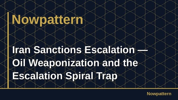 Iran Sanctions Escalation — Oil Weaponization and the Escalation Spiral Trap