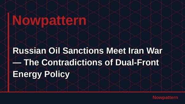 Russian Oil Sanctions Meet Iran War — The Contradictions of Dual-Front Energy Policy