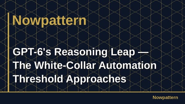 GPT-6's Reasoning Leap — The White-Collar Automation Threshold Approaches