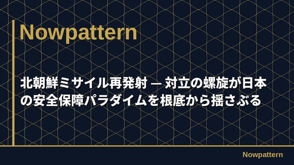 北朝鮮ミサイル再発射 — 対立の螺旋が日本の安全保障パラダイムを根底から揺さぶる