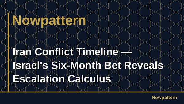 Iran Conflict Timeline — Israel's Six-Month Bet Reveals Escalation Calculus