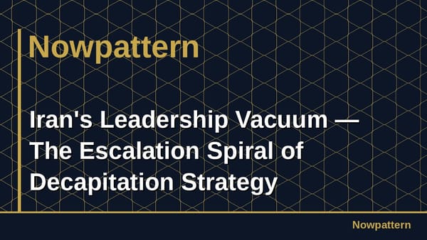 Iran's Leadership Vacuum — The Escalation Spiral of Decapitation Strategy