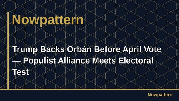 Trump Backs Orbán Before April Vote — Populist Alliance Meets Electoral Test