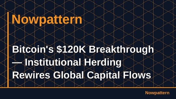 Bitcoin's $120K Breakthrough — Institutional Herding Rewires Global Capital Flows