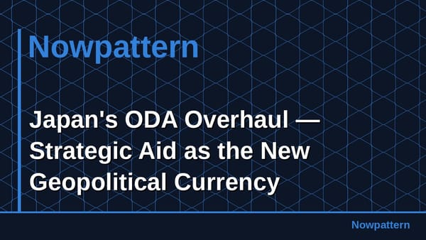 Japan's ODA Overhaul — Strategic Aid as the New Geopolitical Currency