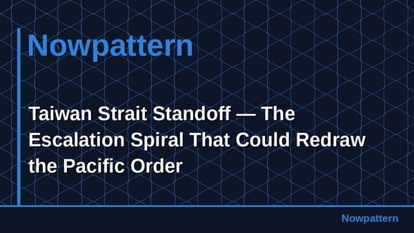 Taiwan Strait Standoff — The Escalation Spiral That Could Redraw the Pacific Order