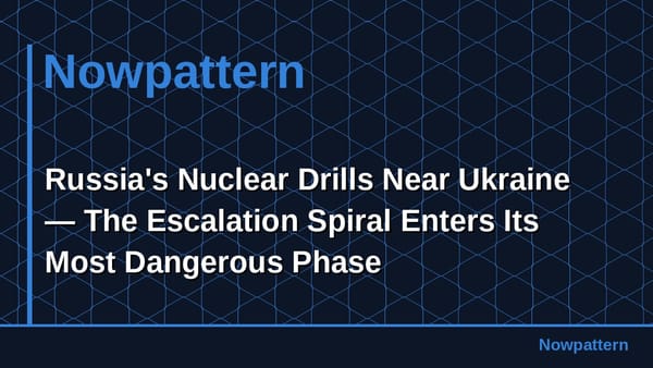 Russia's Nuclear Drills Near Ukraine — The Escalation Spiral Enters Its Most Dangerous Phase