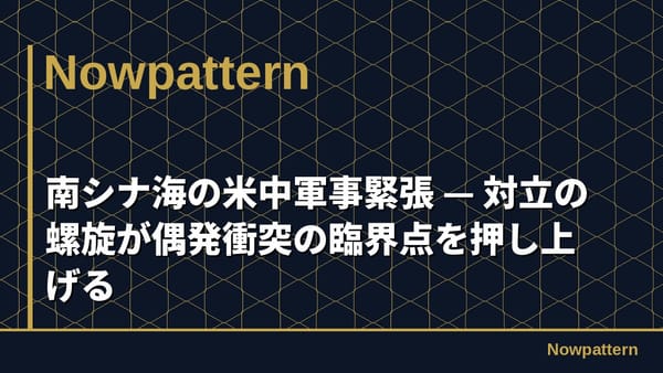 南シナ海の米中軍事緊張 — 対立の螺旋が偶発衝突の臨界点を押し上げる