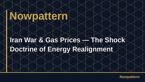Iran War & Gas Prices — The Shock Doctrine of Energy Realignment