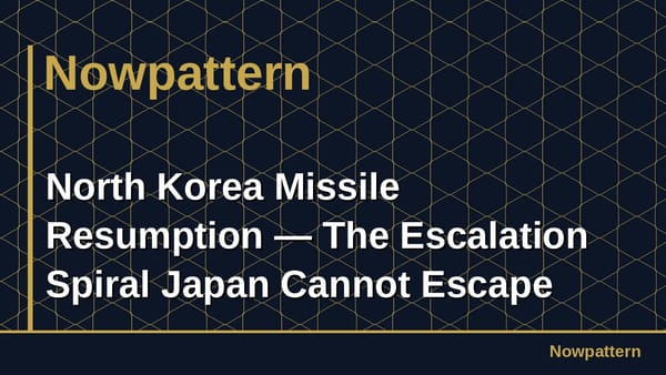 North Korea Missile Resumption — The Escalation Spiral Japan Cannot Escape