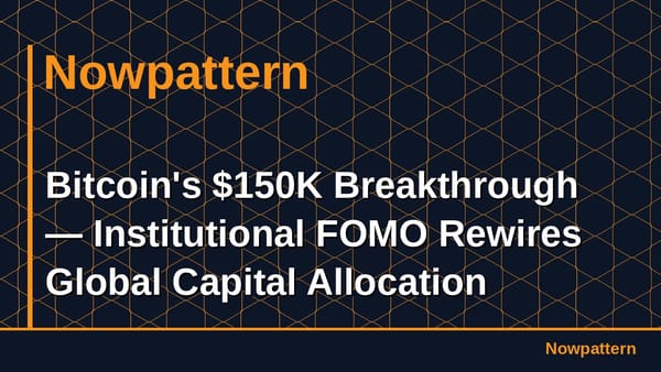 Bitcoin's $150K Breakthrough — Institutional FOMO Rewires Global Capital Allocation