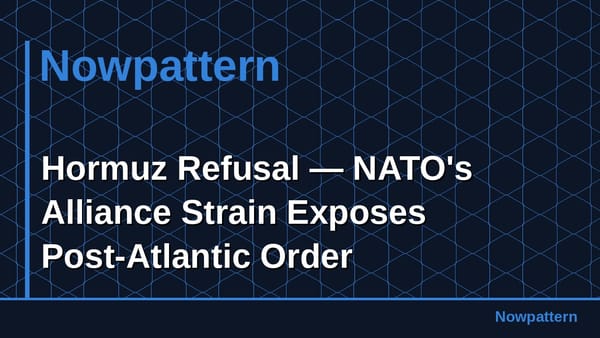Hormuz Refusal — NATO's Alliance Strain Exposes Post-Atlantic Order