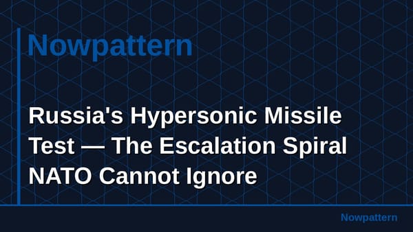 Russia's Hypersonic Missile Test — The Escalation Spiral NATO Cannot Ignore