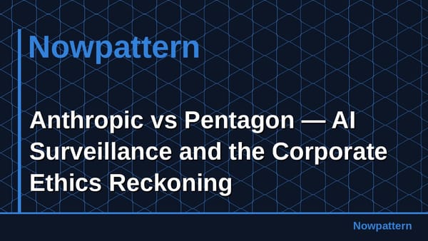 Anthropic vs Pentagon — AI Surveillance and the Corporate Ethics Reckoning